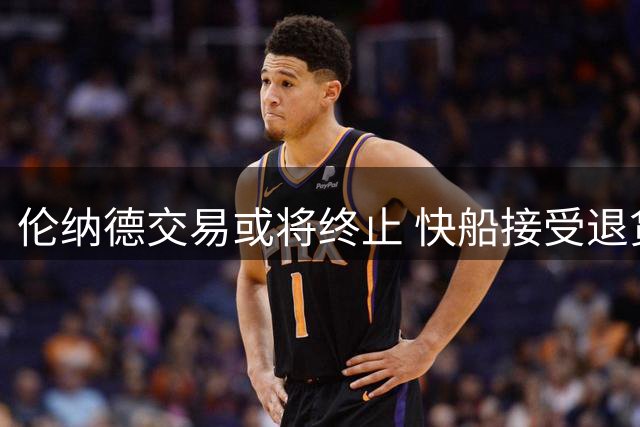伦纳德交易或将终止 快船接受退货条款