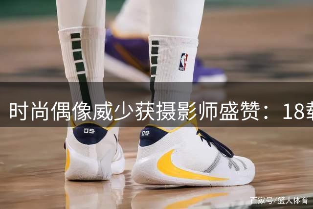 时尚偶像威少获摄影师盛赞：18载职业生涯缔造赛场内外传奇