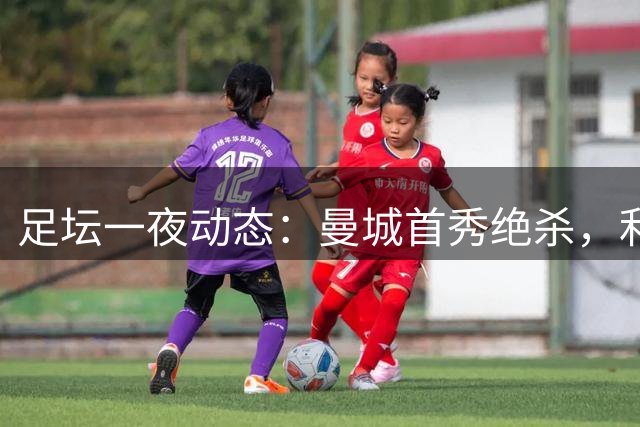 足坛一夜动态：曼城首秀绝杀，利物浦绝平纽卡，巴萨造5-0惨案