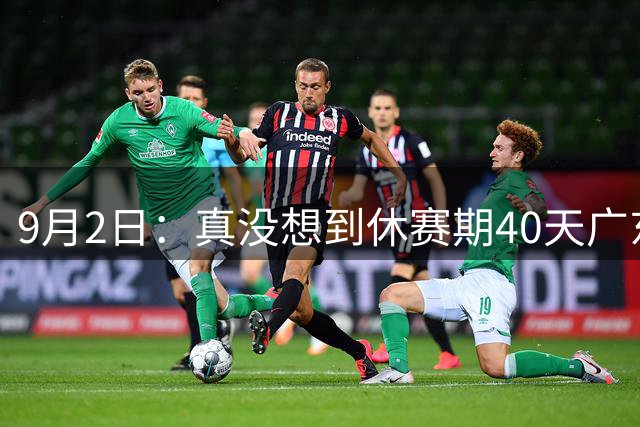 9月2日：真没想到休赛期40天广东推倒旧体系，36岁周鹏回归徐杰升副队长